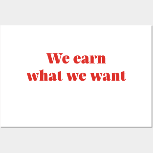 We Earn What We Want Posters and Art